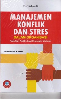 Manajemen Konflik dan Stres Dalam Organisasi : Pedoman Praktis Bagi Pemimpin Visioner