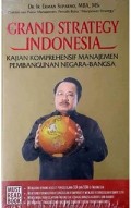 Grand Strategy Indonesia : Kajian Komprehensif Manajemen Pembangunan Negara Bangsa