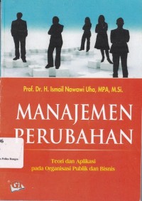 Manajemen Perubahan : Teori dan Aplikasi Pada Organisasi Publik dan Bisnis